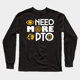 I need more PTO (Paid Time Off) Long Sleeve T-Shirt